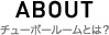 チューボールームとは？